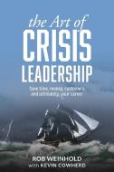 The Art of Crisis Leadership di Rob Weinhold, Kevin Cowherd edito da Apprentice House