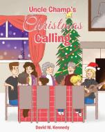 Uncle Champ's Christmas Calling di David W. Kennedy edito da Christian Faith Publishing, Inc
