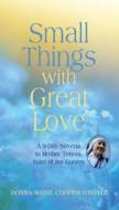 Small Things with Great Love: A 9-Day Novena to Mother Teresa, Saint of the Gutters di Donna-Marie Cooper O'Boyle edito da PARACLETE PR