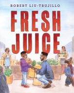 Fresh Juice di Robert Liu-Trujillo edito da LEE & LOW BOOKS INC