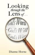 Looking through the Lens of . . . God's Word - God's Will - God's Ways di Dianne Horne edito da XULON PR