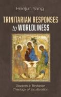 Trinitarian Responses to Worldliness di Heejun Yang edito da Pickwick Publications