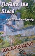 Behind The Steel di Joe Carvalko edito da Anaphora Literary Press
