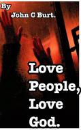 Love People, Love God. di JOHN C BURT. edito da Lightning Source Uk Ltd