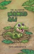 The Alligator Named Ali di Tuya Narantuya edito da Austin Macauley Publishers