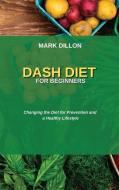 DASH DIET FOR BEGINNERS: CHANGING THE DI di MARK DILLON edito da LIGHTNING SOURCE UK LTD