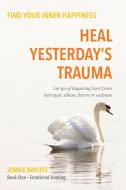 Heal Yesterday's Trauma di Jennie Bayliss edito da Troubador Publishing