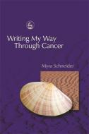 Writing My Way Through Cancer di Myra Schneider edito da PAPERBACKSHOP UK IMPORT