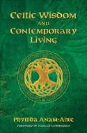 Celtic Wisdom And Contemporary Living di Phyllida Anam-Aire edito da Findhorn Press Ltd.