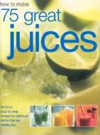 How To Make 75 Great Juices di Joanna Farrow edito da Anness Publishing