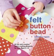Felt Button Bead di Catherine Woram edito da Ryland, Peters & Small Ltd