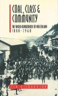 Coal, Class & Community: The United Mineworkers of New Zealand, 1880-1960 di Len Richardson edito da AUCKLAND UNIV PR