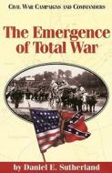 The Emergence of Total War di Daniel E. Sutherland edito da State House Press / McWhiney Foundation Press
