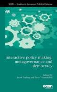 Interactive Policy Making, Metagovernance, and Democracy di Peter Torfing, Jacob Torfing edito da ECPR Press