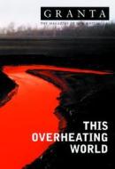 Granta 83: This Overheating World edito da Granta Books (UK)
