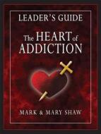 The Heart of Addiction, Leader's Guide di Mark Shaw, Mary Shaw edito da FOCUS PUB INC