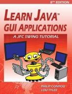 Learn Java GUI Applications: A Jfc Swing Tutorial di Philip Conrod, Lou Tylee edito da KIDWARE SOFTWARE