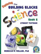 Exploring the Building Blocks of Science Book 6 Student Textbook di Rebecca W. Keller edito da Gravitas Publications, Inc.