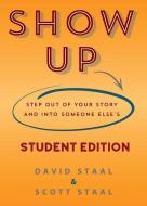 Show Up Student Edition: Step Out of Your Story and Into Someone Else's di David Stahl, Scott Stahl edito da DUST JACKET PR
