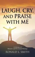 "Laugh, Cry, and Praise with Me" di Ronald L Smith edito da Booklocker.com