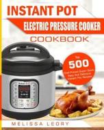 Instant Pot Electric Pressure Cooker Cookbook: Top 500 Chef-Proved Super Quick, Easy and Delicious Instant Pot Recipes for Weight Loss and Overall Hea di Melissa Leory edito da Createspace Independent Publishing Platform