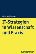 IT-Strategien in Wissenschaft und professioneller Praxis di Alexander Teubner edito da Kohlhammer W.