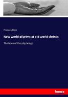 New world pilgrims at old world shrines di Frances Dyer edito da hansebooks