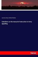 Catechism on the manual of instruction in Army signalling di Lourenco Edye, Elmhirst Rhodes edito da hansebooks