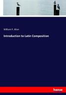 Introduction to Latin Composition di William F. Allen edito da hansebooks