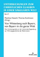 Von Wittenberg nach Bayern, von Bayern in die ganze Welt edito da Peter Lang