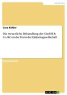 Die steuerliche Behandlung der GmbH & Co. KG in der Form der Einheitsgesellschaft di Cora Köhler edito da GRIN Verlag