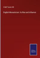 English Monasticism: Its Rise and Influence di O'Dell Travers Hill edito da Salzwasser-Verlag GmbH