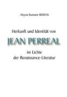 Herkunft Und Identit T Von Jean Perreal Im Lichte Der Renaissance-Literatur di Aloysia Romaine Berens edito da Books on Demand