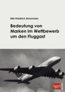 Bedeutung von Marken im Wettbewerb um den Fluggast di Dirk Friedrich Alvermann edito da Igel Verlag