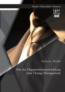 Von der Organisationsentwicklung zum Change Management di Andreas Walde edito da Igel Verlag