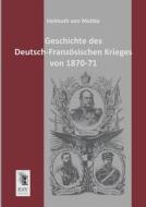Geschichte des Deutsch-Französischen Krieges von 1870-71 di Helmuth von Moltke edito da EHV-History