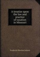 A Treatise Upon The Law And Practice Of Taxation In Missouri di Frederick Newton Judson edito da Book On Demand Ltd.