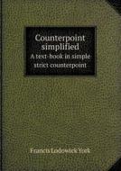Counterpoint Simplified A Text-book In Simple Strict Counterpoint di Francis Lodowick York edito da Book On Demand Ltd.