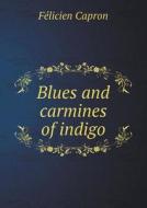 Blues And Carmines Of Indigo di Felicien Capron, H Dussauce edito da Book On Demand Ltd.
