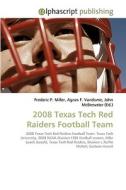 2008 Texas Tech Red Raiders Football Team di Frederic P Miller, Agnes F Vandome, John McBrewster edito da Alphascript Publishing