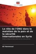 Le rôle de l'ONU dans le maintien de la paix et de la sécurité internationales en Syrie di Ali Hammoud edito da Editions Notre Savoir
