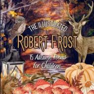 The Illustrated Robert Frost di Robert Frost edito da Sloth Dreams Books & Publishing, LLC.