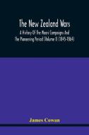 The New Zealand Wars, A History Of The Maori Campaigns And The Pioneering Period (Volume I) (1845-1864) di Cowan James Cowan edito da Alpha Editions