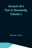 Account Of A Tour In Normandy, Volume 1 di Dawson Turner edito da Alpha Editions