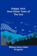 Happy Jack, and Other Tales of the Sea di William Henry Giles Kingston edito da Alpha Editions