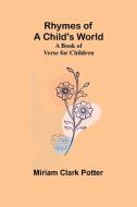 Rhymes of a child's world; A book of verse for children di Miriam Clark Potter edito da Alpha Editions