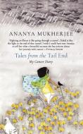 Tales from the Tail End: My Cancer Diary di Ananya Mukherjee edito da LIGHTNING SOURCE INC
