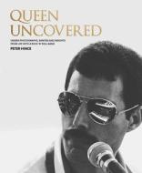 Queen Uncovered: Unseen Photographs, Rarities and Insights from Life with a Rock 'n' Roll Band di Peter Hince edito da WELDON OWEN