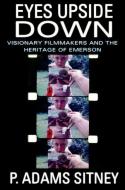 Eyes Upside Down: Visonary Filmmakers and the Heritage of Emerson di P. Adams Sitney edito da OXFORD UNIV PR