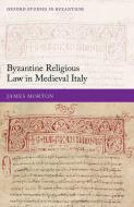 Byzantine Religious Law In Medieval Italy di James Morton edito da Oxford University Press
